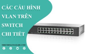 hướng dẫn cấu hình VLAN chi tiết