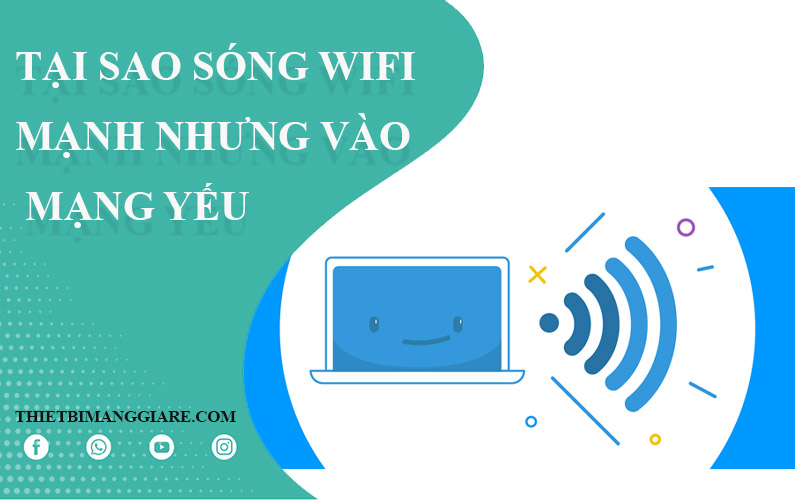 tại sao sóng WiFi mạnh nhưng vào mạng yếu